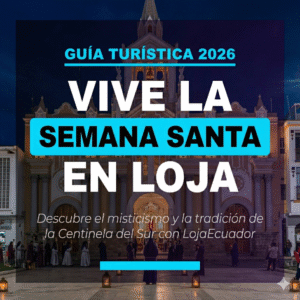 Guia turistica 2026 para vivir la Semana Santa en Loja, EcuadorGuGuia turistica 2026 para vivir la Semana Santa en Loja, Ecuador