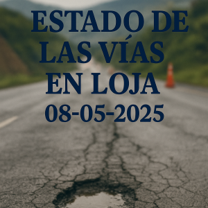 Estado de Vías en Loja 8 Mayo 2025-Cierres y Rutas Alternas